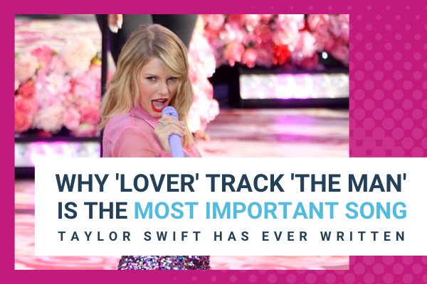 Featured Image for Why 'Lover' Track 'The Man' Is The Most Important Song Taylor Swift Has Ever Written (2) - Brittany Hodak