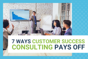 Featured Image for 7 Ways Customer Success Consulting Pays Off - Brittany Hodak