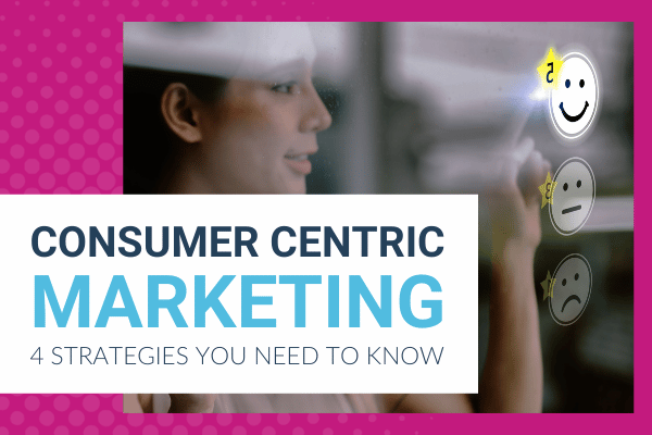 Featured Image for Blog_Consumer Centric Marketing_ 4 Strategies You Need To Know. - Brittany Hodak