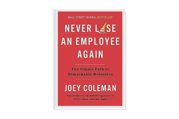 Never Lose An Employee Again by Joey Coleman
