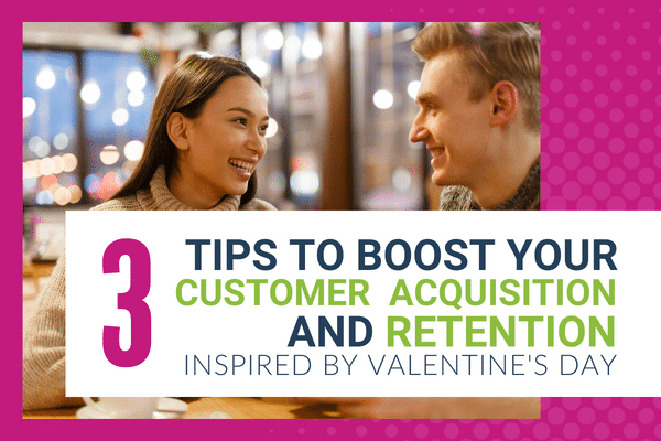 3 Tips to Boost Your Customer Acquisition and Retention inspired by Valentine's Day