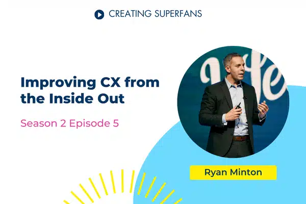 Creating Superfans Podcast Episode 205 Improving CX From the Inside Out with Ryan Minton