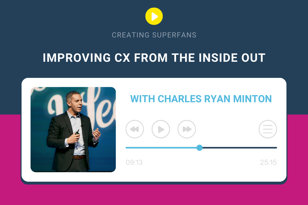 Creating Superfans Podcast Episode 205: Imrpoving CX from the Inside Out with Charles Ryan Minton