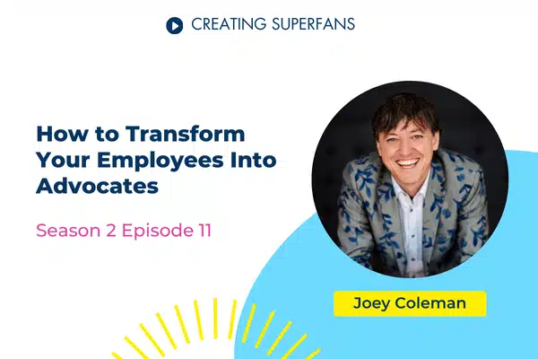 Creating Superfans Podcast Episode 211 How to Transform Your Employees Into Advocates with Joey Coleman