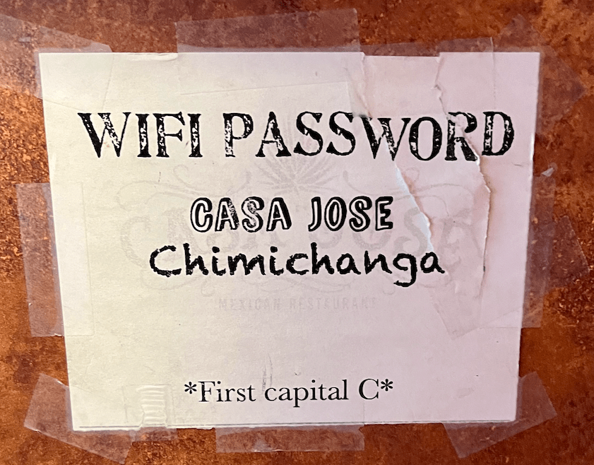 Wifi network name: Casa Jose. Password: Chimichanga
