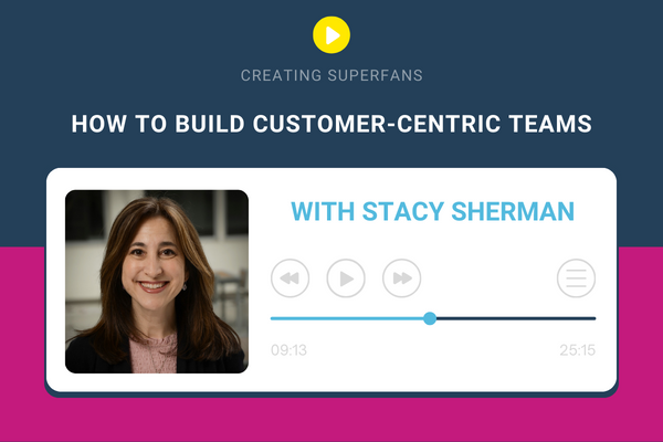 Creating Superfans Podcast Episode 212 How to Build Customer-Centric Teams with Stacy Sherman hosted by Brittany Hodak