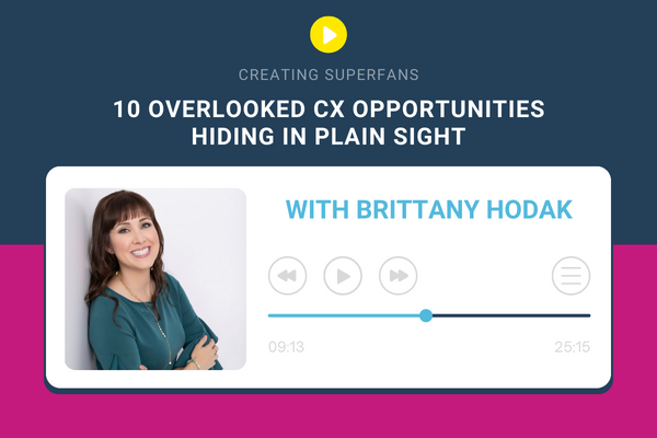 Creating Superfans Podcast Episode 212 10 often overlooked CX opportunities hiding in plain sight - Brittany Hodak