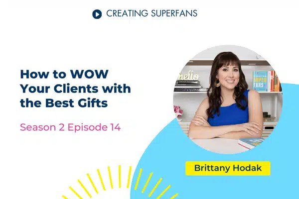 Creating Superfans Podcast Episode 214 How to WOW Your Clients With the Best Gifts with Brittany Hodak