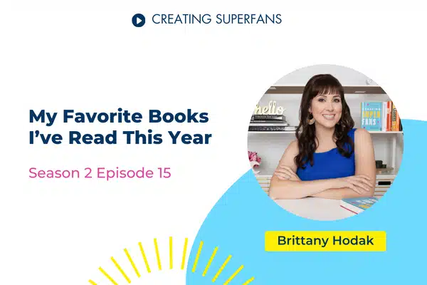 Creating Superfans Podcast Episode 215 My Favorite Books I've Read This Year with Brittany Hodak