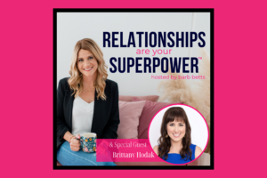 Relationships Are Your Superpower Podcast - Brittany Hodak