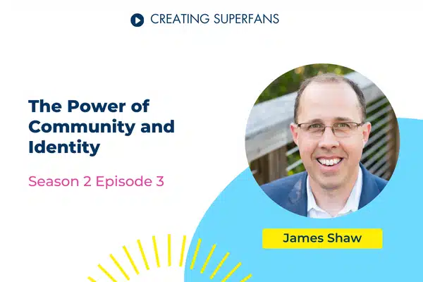 Creating Superfans Podcast Episode 203: James Shaw