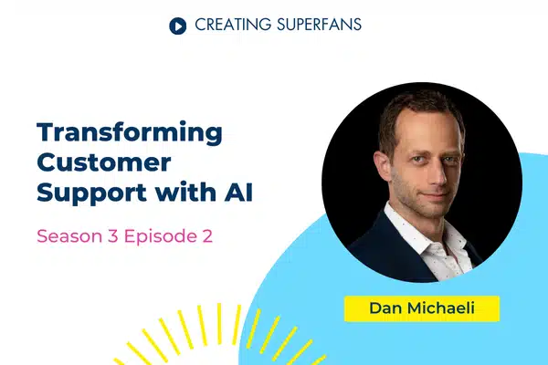 Creating Superfans Podcast episode 302 Transforming Customer Support with AI with Dan Michaeli