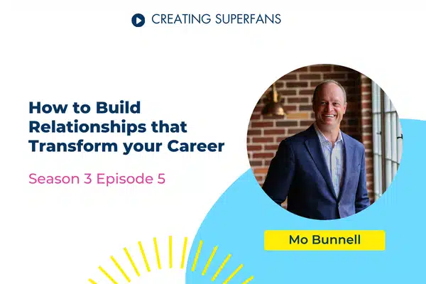 Creating Superfans Podcast Episode 305 How to Build Relationships That Transform Your Career with Mo Bunnell