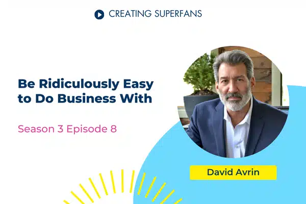 Creating Superfans Podcast Episode 308 Be Ridiculously Easy to Do Business With featuring David Avrin - Brittany Hodak