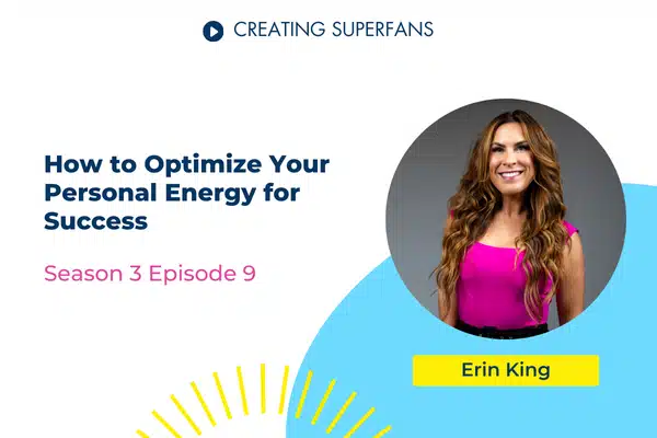 Creating Superfans Podcast episode 309 how to optimize your personal energy for success featuring Erin King- Brittany Hodak