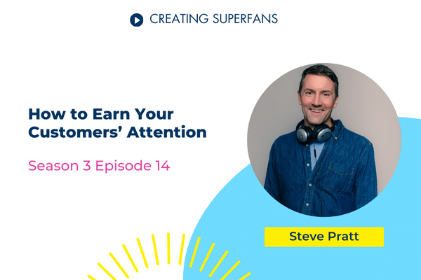 Creating Superfans podcast season 3 episode 14 how to earn your customers' attention with guest steve pratt - brittany hodak