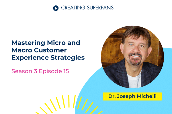 Creating Superfans Podcast episode 315 Mastering micro and macro customer experience strategies featuring guest Dr Joseph Michelli - Brittany Hodak