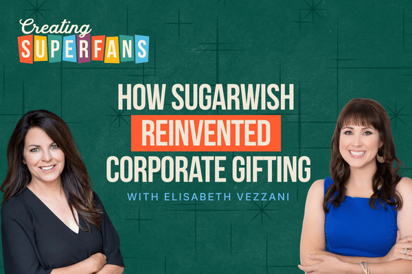 creating superfans podcast season 4 episode 402 how sugarwish reinvented corporate gifting with elisabeth vezzani