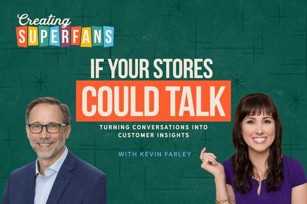creating superfans podcast episode 406 - if your stores could talk: turning conversations into customer insight with kevin farley