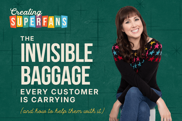 the creating superfans podcast season 4 episode 411: the invisible baggage every customer is carrying and how to help them with it